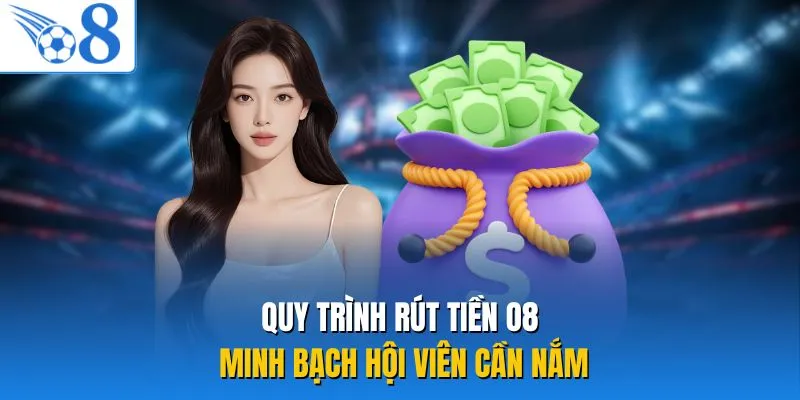 Quy trình rút tiền O8 minh bạch hội viên cần nắm